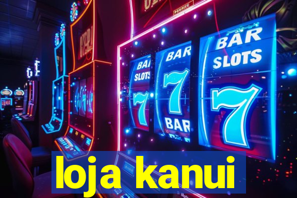 loja kanui